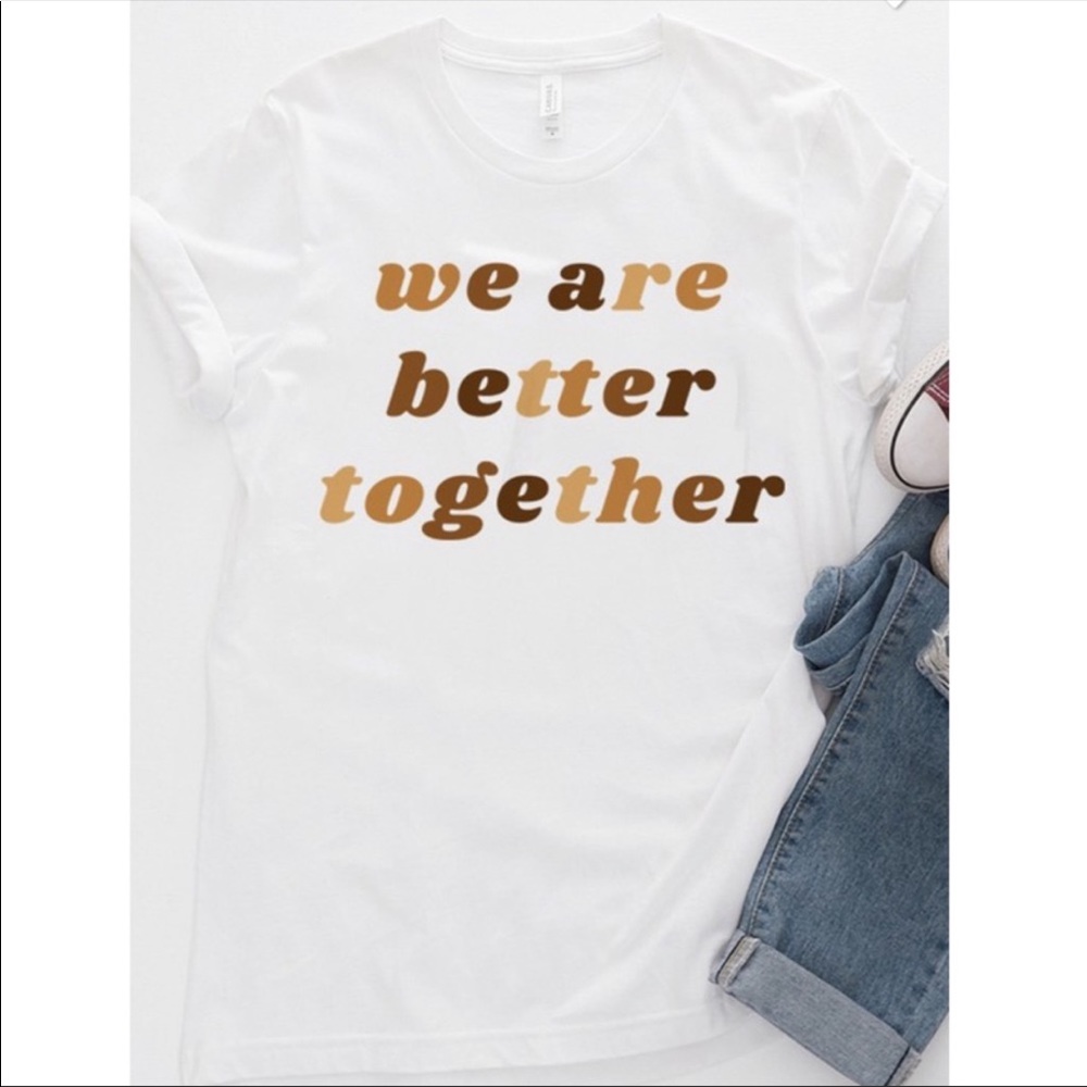 We are better together T-shirt